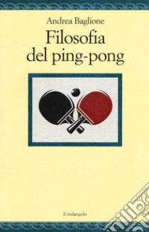 Filosofia del ping-pong libro di Baglione Andrea