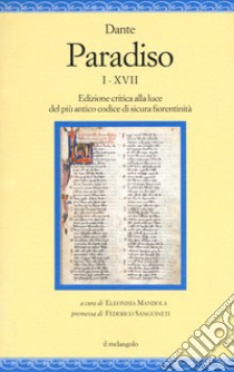 Paradiso I-XVII. Edizione critica alla luce del più antico codice di sicura fiorentinità libro di Alighieri Dante; Mandola E. (cur.)