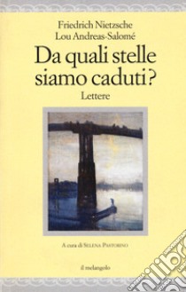 Da quali stelle siamo caduti? Testo tedesco a fronte libro di Nietzsche Friedrich; Andreas-Salomé Lou; Pastorino S. (cur.)