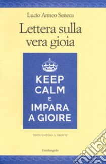 Lettera sulla vera gioia. Testo latino a fronte libro di Seneca Lucio Anneo; Chiossone F. (cur.)