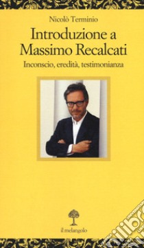 Introduzione a Massimo Recalcati. Inconscio, eredità, testimonianza libro di Terminio Nicolò