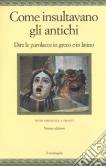 Come insultavano gli antichi. Dire le parolacce in greco e in latino. Testo greco e latino a fronte. Ediz. multilingue libro di Neleo Di Scepsi (cur.)