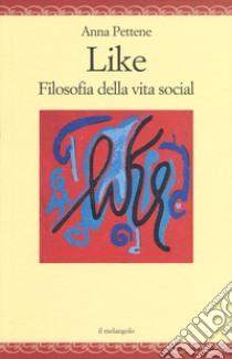 Like. Filosofia della vita social libro di Pettene Anna