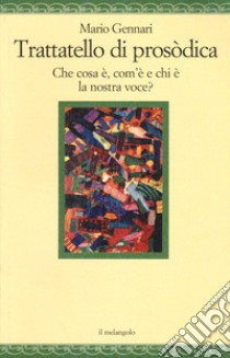 Trattatello di prosodica. Che cos'è, com'è e chi è la nostra voce? libro di Gennari Mario