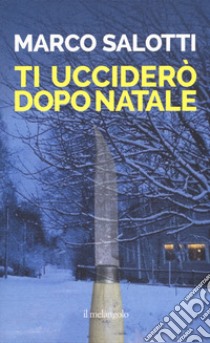 Ti ucciderò dopo Natale libro di Salotti Marco