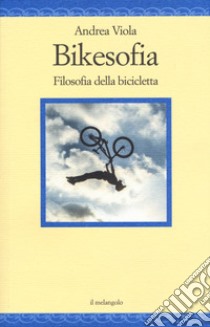 Bikesofia. Filosofia della bicicletta libro di Viola Andrea