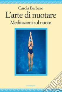 L'arte di nuotare. Meditazioni sul nuoto libro di Barbero Carola