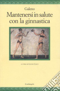 Mantenersi in salute con la ginnastica libro di Galeno Claudio; Coco L. (cur.)