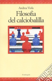 Filosofia del calciobalilla libro di Viola Andrea