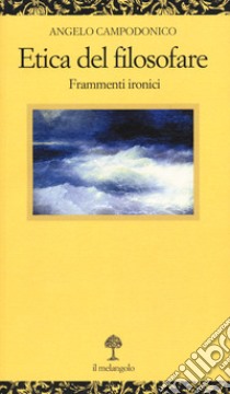 Etica del filosofare. Frammenti ironici libro di Campodonico Angelo