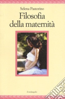 Filosofia della maternità libro di Pastorino Selena