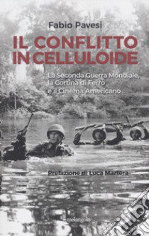 Il conflitto in celluloide. La Seconda guerra mondiale, la cortina di ferro e il cinema americano. libro di Pavesi Fabio