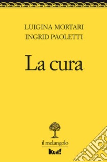 La cura libro di Mortari Luigina; Paoletti Ingrid