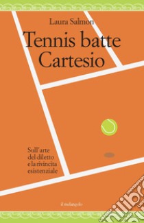 Tennis batte Cartesio. Sull'arte del diletto e la rivincita esistenziale libro di Salmon Laura