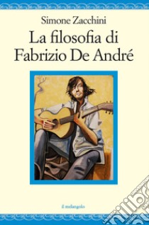 La filosofia di Fabrizio de André libro di Zacchini Simone