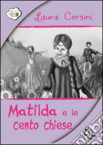 Matilda e le cento chiese libro di Corsini Laura