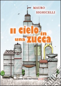 Il cielo in una zucca libro di Sighicelli Mauro