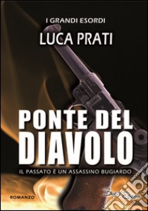 Ponte del diavolo. Il passato è un assassino bugiardo libro di Prati Luca