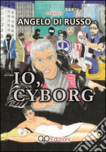 Io cyborg libro di Di Russo Angelo