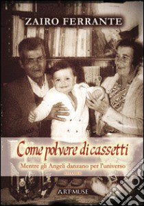 Come polvere di cassetti... Mentre gli angeli danzano per l'universo libro di Ferrante Zairo