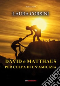 David e Matthaus per colpa di un'amicizia libro di Corsini Laura