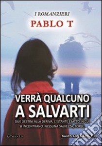 Verrà qualcuno a salvarti. Due destini alla deriva, l'istante esatto in cui si incontrano. Nessuna salvezza, forse libro di Pablo T; Are.advising (cur.)