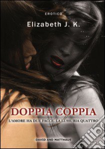 Doppia coppia. L'amore ha due facce. La lussuria quattro libro di Elizabeth J. K.