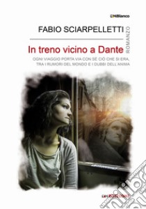 In treno vicino a Dante libro di Sciarpelletti Fabio