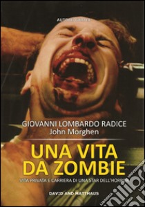 Una vita da zombie. Vita privata e carriera di una star dell'horror. Ediz. integrale libro di Lombardo Radice Giovanni