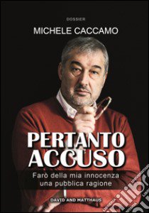 Pertanto accuso. Farò della mia innocenza una pubblica ragione libro di Caccamo Michele