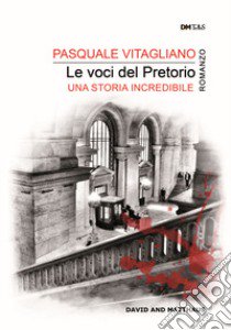 Le voci del pretorio. una storia incredibile libro di Vitagliano Pasquale