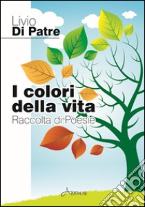 I colori della vita libro di Di Patre Livio