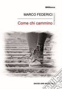 Come chi cammino libro di Federici Marco