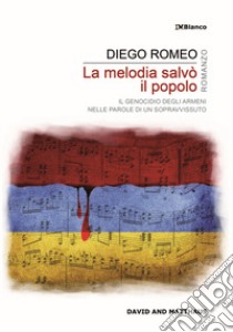 La melodia salvò il popolo. Il genocidio degli armeni nelle parole di un sopravvissuto libro di Romeo Diego