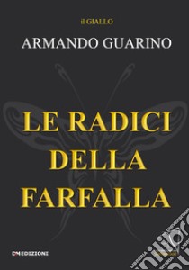 Le radici della farfalla libro di Guarino Armando