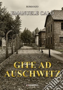 Gite ad Auschwitz libro di Calò Emanuele; Are.advising S.r.l. (cur.)