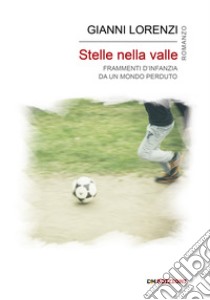 Stelle nella valle. Frammenti d'infanzia da un mondo perduto libro di Lorenzi Gianni