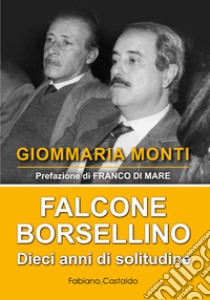 Falcone e Borsellino. Dieci anni di solitudine libro di Monti Giommaria; Di Mare Franco