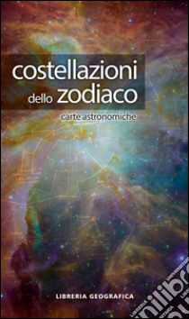 Costellazioni dello zodiaco. Carta astronomica. Ediz. a colori libro