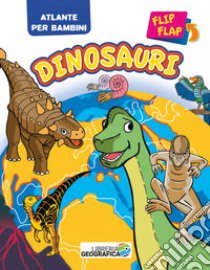 Dinosauri flip flap. Atlante per bambini. Ediz. a colori libro