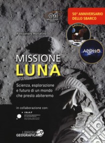 Missione luna. Scienza, esplorazione e futuro di un mondo che presto abiteremo. Ediz. a colori libro di Mortarino Alessandro