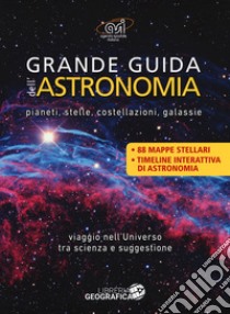 Grande guida dell'astronomia. Pianeti, stelle, costellazioni, galassie. Viaggio nell'universo tra scienza e suggestione. Ediz. a colori libro