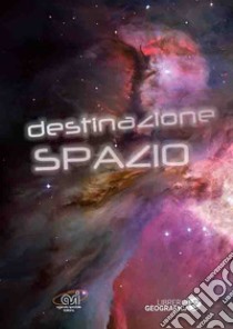 Destinazione spazio: Grande guida dell'astronomia-La conquista dello spazio. Ediz. a colori libro