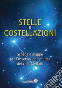 Stelle e costellazioni. Schede e mappe per l'osservazione pratica del cielo stellato. Ediz. illustrata libro