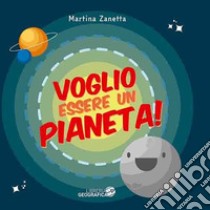 Voglio essere un pianeta! Ediz. a colori libro di Zanetta Martina