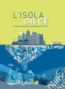 L'isola che c'è. Il nuovo continente di plastica e rifiuti libro