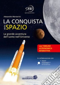 La conquista dello spazio. L'entusiasmante avventura dell'uomo nell'universo. Ediz. a colori libro di Mortarino Alessandro