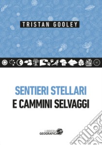 Sentieri stellari e cammini selvaggi libro di Gooley Tristan