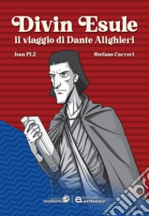 Divin Esule. Il viaggio di Dante Alighieri libro di Pelizzari Ivan; Carreri Stefano