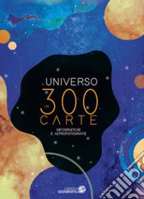 L'Universo in 300 carte. Infografiche e astrofotografie. Ediz. a colori libro